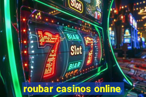 roubar casinos online